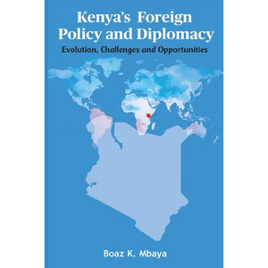 Kenya's Foreign Policy and Diplomacy: Evolution, Challenges and Opportunities - Paperback