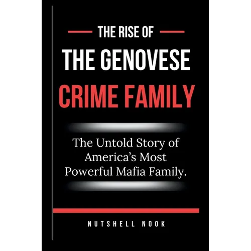 The Rise of the Genovese Crime Family: The Untold Story of America's Most Powerful Mafia Family. - Paperback