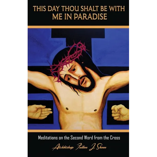 This Day Thou Shalt Be With Me In Paradise: Meditations on the Second Word from the Cross - Paperback