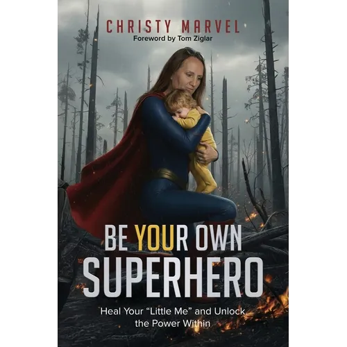 Be Your Own Superhero: Heal Your "Little Me" and Unlock the Power Within - Paperback