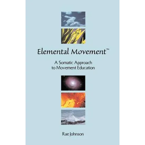 Elemental Movement: A Somatic Approach to Movement Education - Paperback