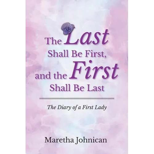 The Last Shall Be First, and the First Shall Be Last: The Diary of a First Lady - Paperback