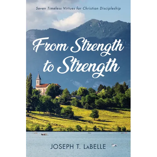 From Strength to Strength: Seven Timeless Virtues for Christian Discipleship - Hardcover