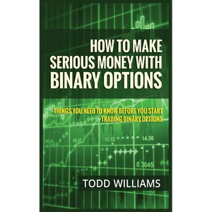How to Make Serious Money with Binary Options: Things You Need to Know Before You Start Trading Binary Options - Paperback