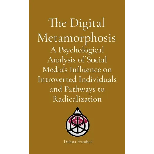 The Digital Metamorphosis: A Psychological Analysis of Social Media's Influence on Introverted Individuals and Pathways to Radicalization - Paperback