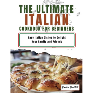 Italian Cookbook for Beginners: Easy Italian Dishes to Delight Your Family and Friends - Paperback