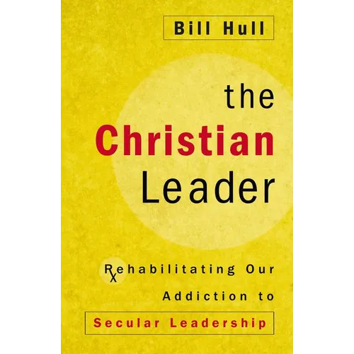The Christian Leader: Rehabilitating Our Addiction to Secular Leadership - Paperback