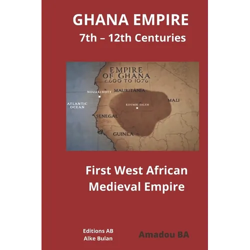GHANA EMPIRE 7th - 12th Centuries: First West African Medieval Empire - Paperback