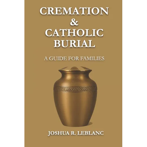 Cremation and Catholic Burial: A Guide for Families - Paperback