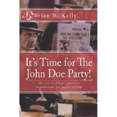 It's Time for The John Doe Party!: We can no longer count on Republicans for heavy lifting - Paperback