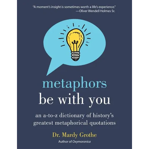 Metaphors Be with You: An A to Z Dictionary of History's Greatest Metaphorical Quotations - Paperback