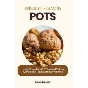 What to Eat with Pots: Using Whole Foods to Relieve Postural Orthostatic Tachycardia Syndrome - Paperback