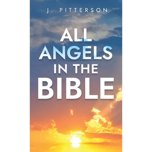 All Angels in The Bible: Unveiling Divine Messengers and Guardians - A Comprehensive Guide to Angelic Presence Across Every Book of the Bible - Hardcover