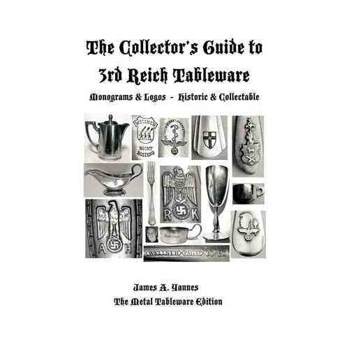 The Collector's Guide to 3rd Reich Tableware (Monograms, Logos, Maker Marks Plus History): The Metal Tableware Edition - Paperback