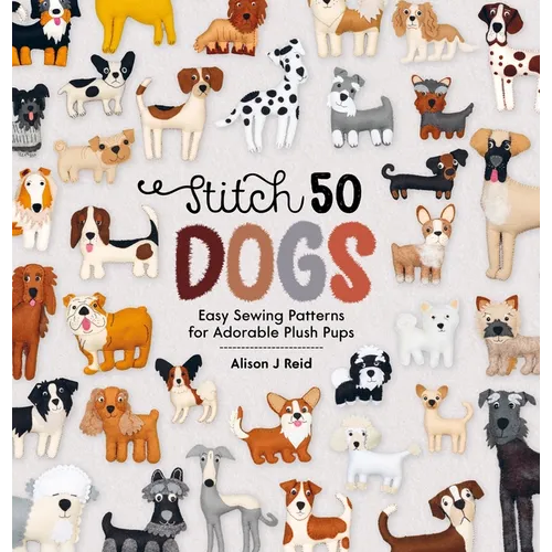 Stitch 50 Dogs: Easy Sewing Patterns for Adorable Plush Pups - Paperback