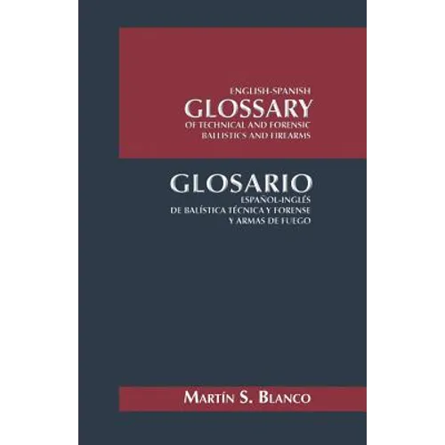 English-Spanish Glossary of Technical and Forensic Ballistics and Firearms: Glosario Espanol-Ingles de Balistica Tecnica y Forense y Armas de Fuego - Paperback