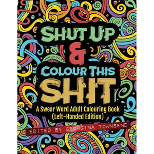 Shut Up & Colour This Shit: A Swear Word Adult Colouring Book (Left-Handed Edition) - Paperback