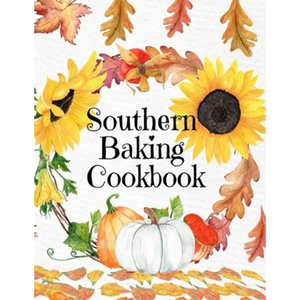 Southern Baking Cookbook: Blank Recipe Journal To Write In Seasonal Fall Recipes From The South - Cute Fall Cover With Sunflowers, Leaves, Pumpkins - - Paperback