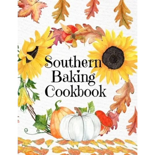 Southern Baking Cookbook: Blank Recipe Journal To Write In Seasonal Fall Recipes From The South - Cute Fall Cover With Sunflowers, Leaves, Pumpkins - - Paperback
