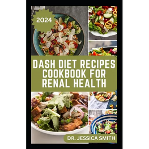 Dash Diet Recipes Cookbook for Renal Health: Nutritious, Healthy Low Sodium Recipes to Manage and Improve Kidney Health - Paperback