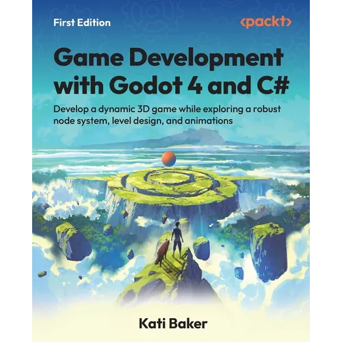 Game Development with Godot 4 and C#: Develop a dynamic 3D game while exploring a robust node system, level design, and animations - Paperback