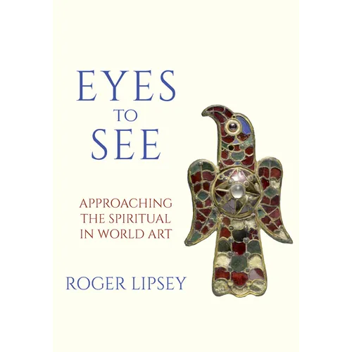 Eyes to See: Approaching the Spiritual in World Art - Paperback