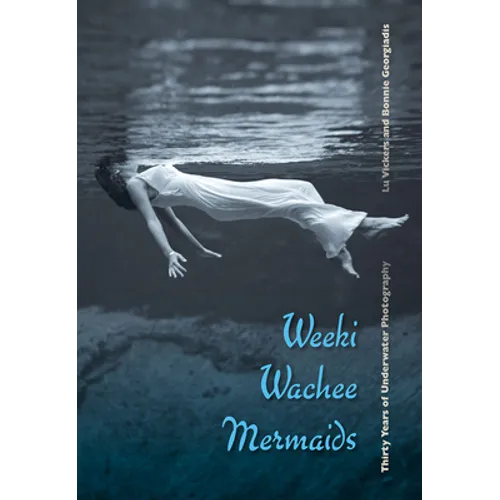 Weeki Wachee Mermaids: Thirty Years of Underwater Photography - Hardcover