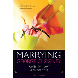 Marrying George Clooney: Confessions from a Midlife Crisis - Paperback