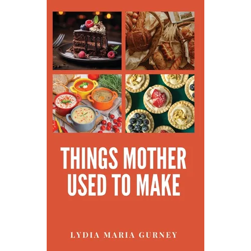 Things Mother Used to Make: A Heartwarming Collection of Traditional American Recipes and Household Wisdom - Hardcover