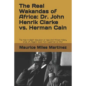 The Real Wakandas of Africa: Dr. John Henrik Clarke vs. Herman Cain: The most in-depth discussion of race and African history since J.A. Rogers' bo - Paperback