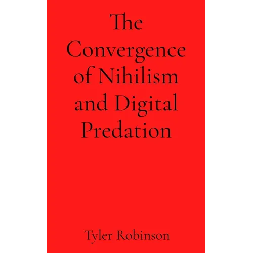 The Convergence of Nihilism and Digital Predation - Paperback