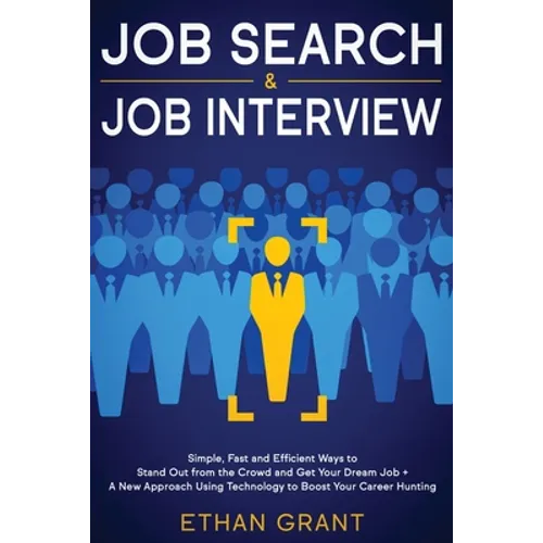Job Search and Job Interview: Simple, Fast and Efficient Ways to Stand Out from The Crowd and Get Your Dream Job + A New Approach Using Technology to - Paperback