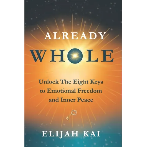 Already Whole: Unlock The Eight Keys to Emotional Freedom and Inner Peace - Paperback