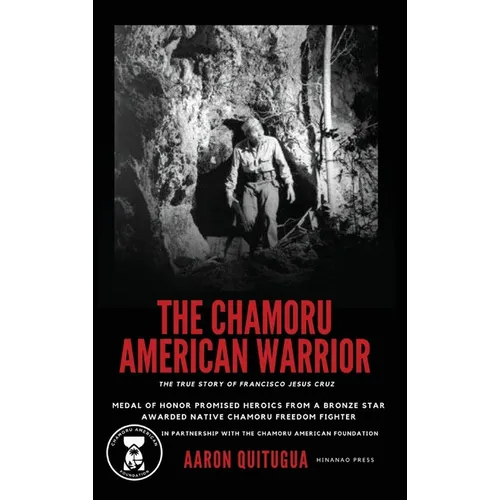 The Chamoru American Warrior: The Medal of Honor Promise, Guam's Liberation, and the Legacy of the Chamoru People. - Hardcover