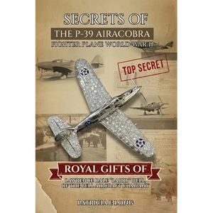 Secrets of the P-39 Aircobra Fighter Plane World War II: Royal Gifts of Lawrence Dale "Larry" Bell of the Bell Aircraft Company - Paperback