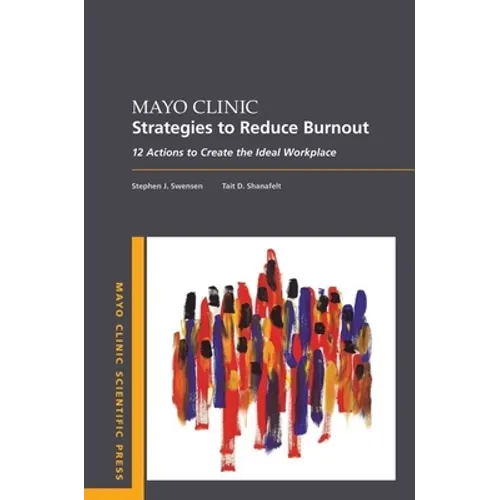 Mayo Clinic Strategies to Reduce Burnout: 12 Actions to Create the Ideal Workplace - Paperback