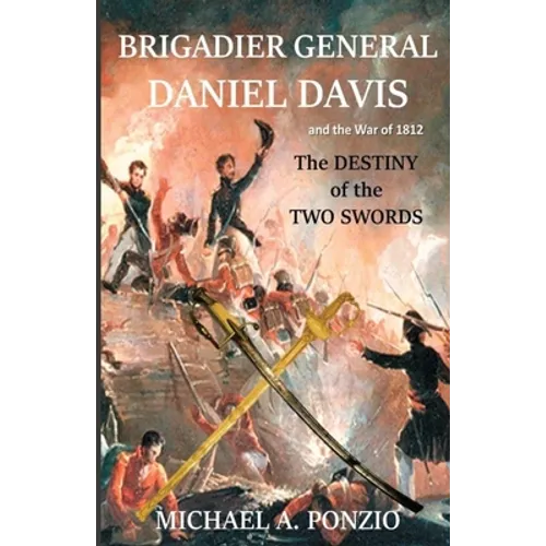 Brigadier General Daniel Davis and the War of 1812: The Destiny of the Two Swords - Paperback