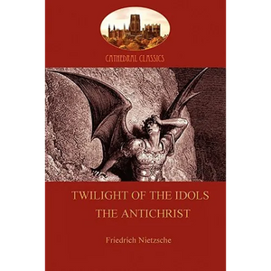 Twilight of the Idols (or How to Philosophize With a Hammer); and The Antichrist (Aziloth Books) - Paperback