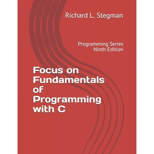 Focus on Fundamentals of Programming with C: Programming Series Ninth Edition - Paperback