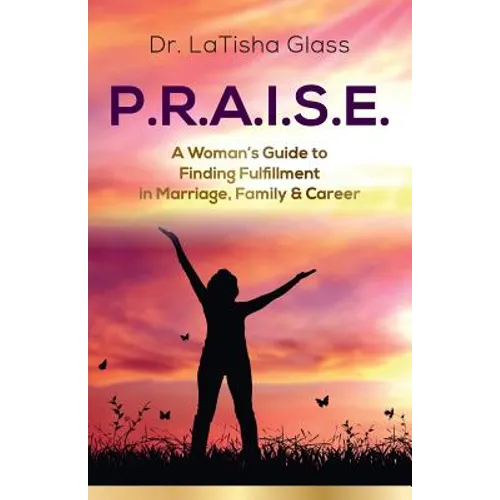 P.R.A.I.S.E.: A Woman's Guide to Finding Fulfillment in Marriage, Family & Career - Paperback
