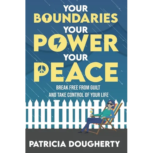 Your Boundaries, Your Power, Your Peace: Break Free From Guilt And Take Control Of Your Life - Paperback
