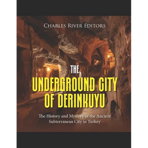 The Underground City of Derinkuyu: The History and Mystery of the Ancient Subterranean City in Turkey - Paperback