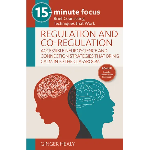 15-Minute Focus: Regulation and Co-Regulation: Accessible Neuroscience and Connection Strategies That Bring Calm Into the Classroom: Brief Counseling - Paperback