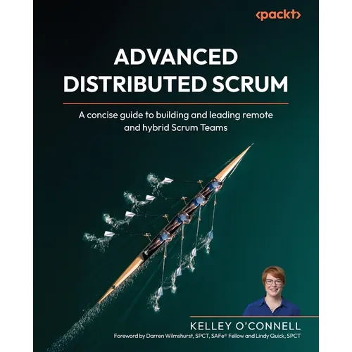 Advanced Distributed Scrum: A concise guide to building and leading remote and hybrid Scrum Teams - Paperback