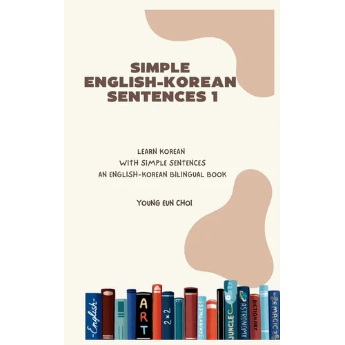 Simple English-Korean Sentences 1: Learn Korean with Simple Sentences/An English-Korean Bilingual Book - Paperback
