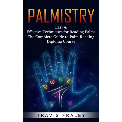 Palmistry: Easy & Effective Techniques for Reading Palms (The Complete Guide to Palm Reading Diploma Course) - Paperback