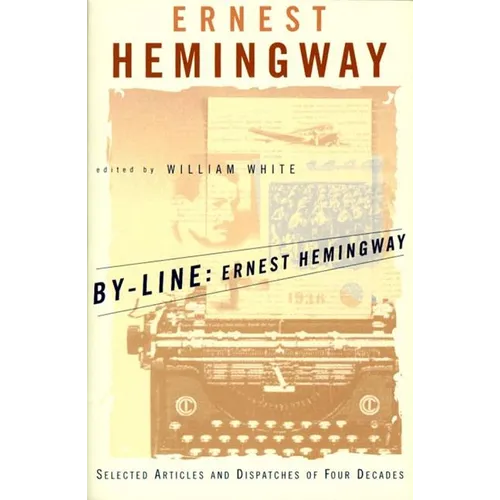 By-Line Ernest Hemingway: Selected Articles and Dispatches of Four Decades - Paperback