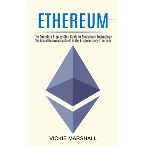 Ethereum: The Complete Investing Guide in the Cryptocurrency Ethereum (The Complete Step by Step Guide to Blockchain Technology) - Paperback