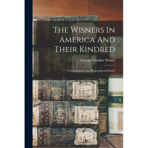 The Wisners In America And Their Kindred: A Genealogical And Biographical History - Paperback