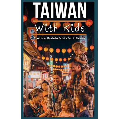 Taiwan With Kids: The Local Guide to Family Fun in Taiwan - Paperback